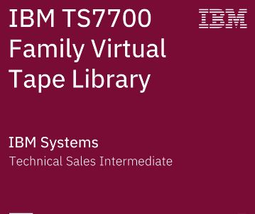 IBM TS7700 Family Virtual Tape Library Technical Sales Intermediate